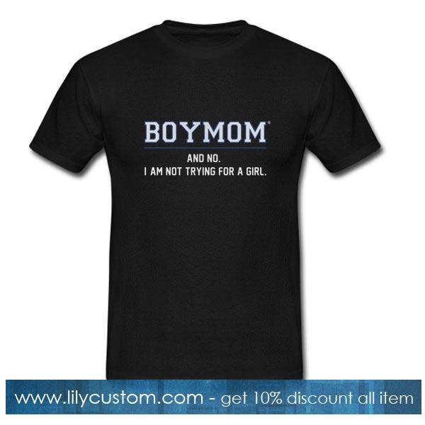 Boy mom and no I am not trying for a girl T-Shirt
