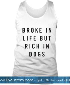 Broke In Life But Rich In Dogs Tank Top