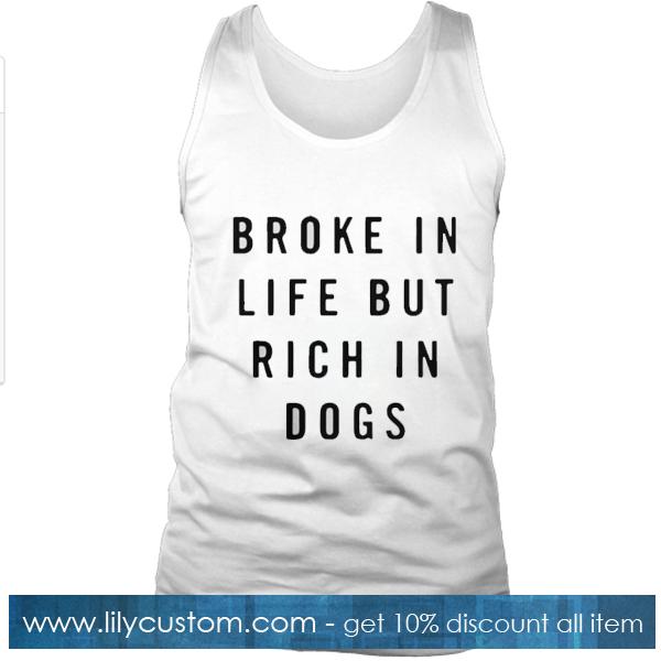 Broke In Life But Rich In Dogs Tank Top