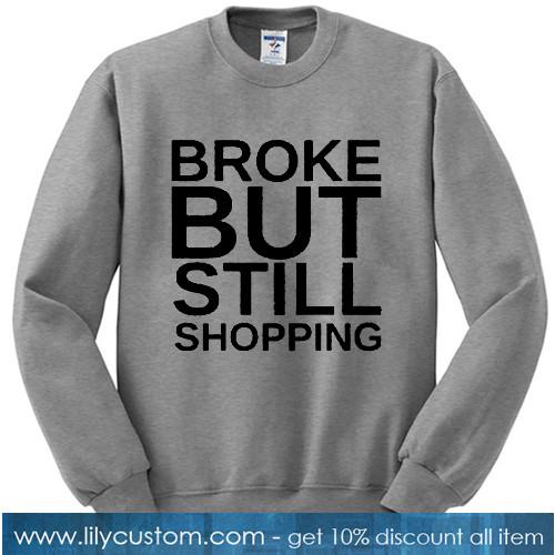 Broke but still shopping Sweatshirt