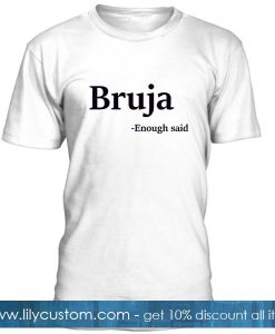 Bruja Enough Said T Shirt