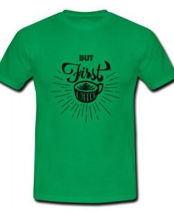 But First Coffee T Shirt