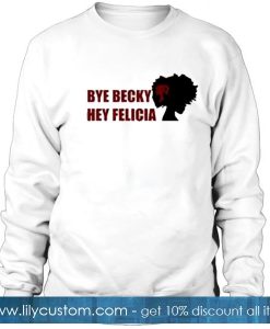 Bye Becky Hey Felicia Sweatshirt