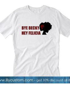 Bye Becky Hey Felicia T-Shirt