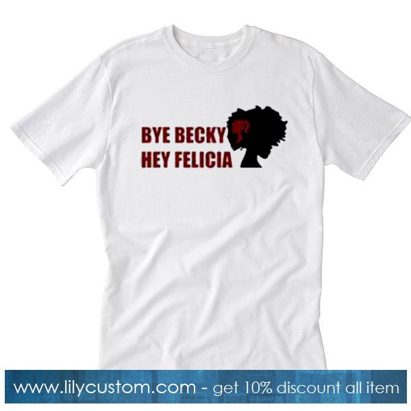 Bye Becky Hey Felicia T-Shirt
