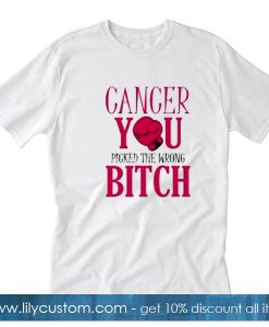 Cancer You Picked The Wrong Bitch T-Shirt