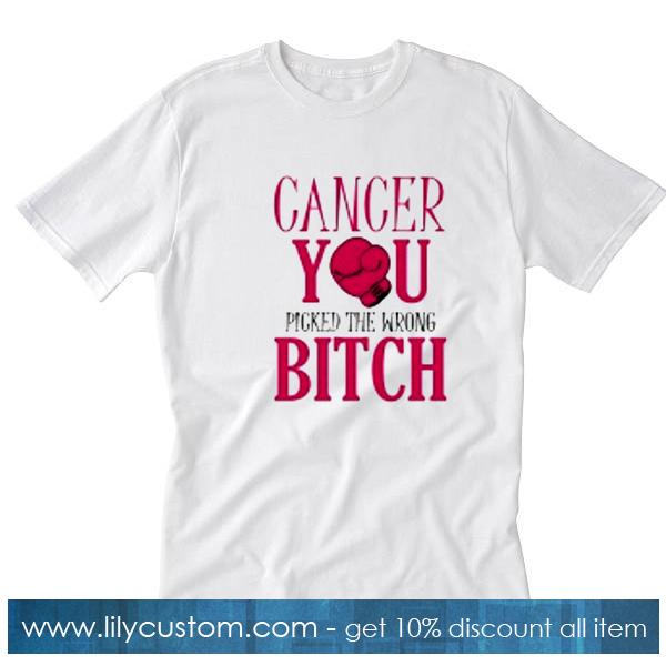 Cancer You Picked The Wrong Bitch T-Shirt