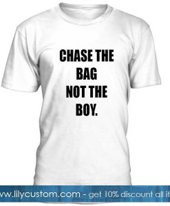 Chase The Bag Not The Boy Tshirt