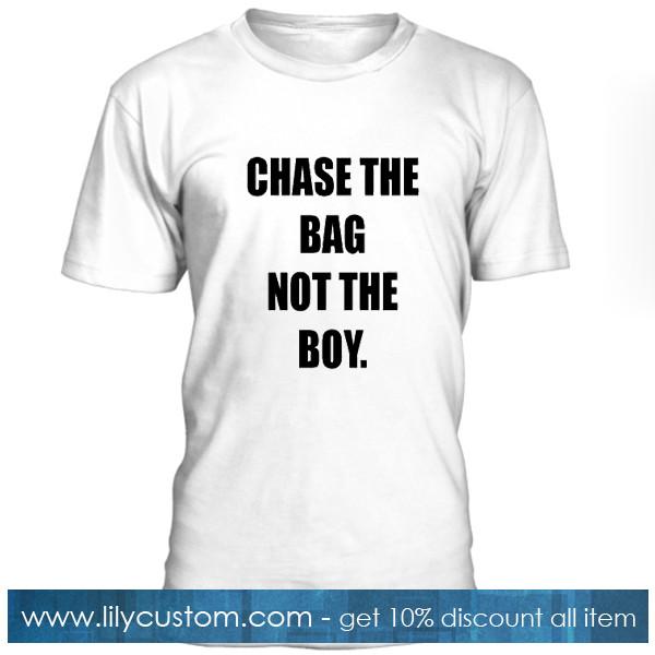 Chase The Bag Not The Boy Tshirt