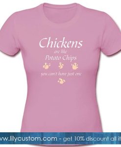 Chicken Are Like Potato Chips T Shirt