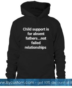 Child Support Is For Absent Hoodie