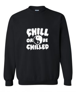 Chill Or Be Chilled sweatshirt