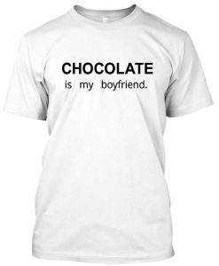 Chocolate is my boyfriend tshirt