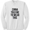 Cinna Told Me To Wear This sweatshirt