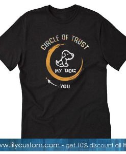 Circle Of Trust My Dog In T-Shirt