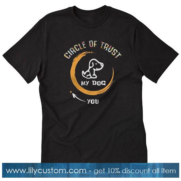 Circle Of Trust My Dog In T-Shirt