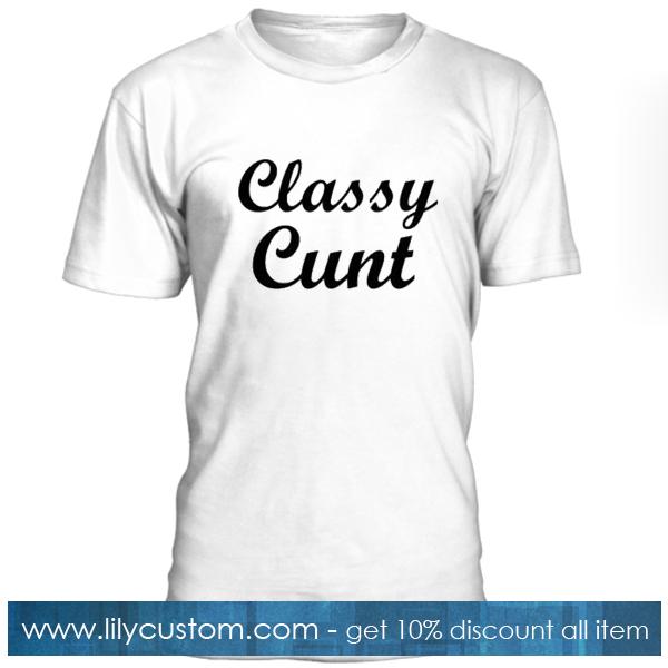 Classy Cunt Tshirt