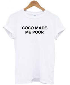 Coco made me poor t shirt