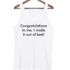 Congratulations to me I made it out of bed tanktop