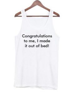 Congratulations to me I made it out of bed tanktop