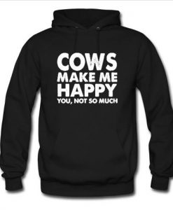 Cows make me happy you not so much hoodie