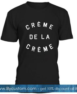 Creme De La Creme T Shirt