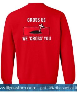 Cross Us We Cross You Sweatshirt Back