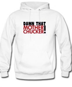 Damn that mother chucker hoodie