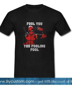 Deadpool fool you you fooling fool T-Shirt