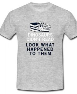 Dinosaurs Didn't Read T-Shirt   SU