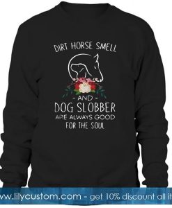 Dirt horse smell and dog slobber Sweatshirt