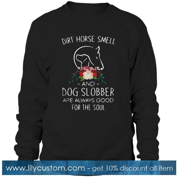 Dirt horse smell and dog slobber Sweatshirt