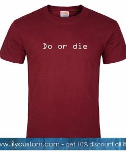 Do Or Die Tshirt