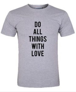 Do all things with love T shirt