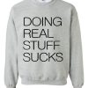Doing real stuff sucks Sweatshirt
