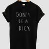 Don't Be A Dick T Shirt