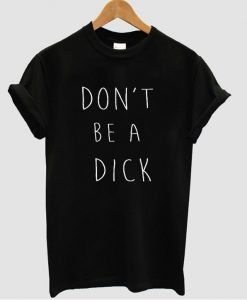 Don't Be A Dick T Shirt