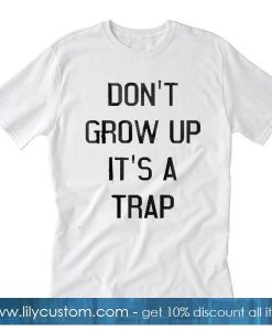 Don't Grow Up It's A Trap White T-Shirt