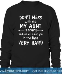 Don’t Mess With Me My Aunt Is Crazy Sweatshirt