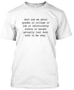 Don't ask me about grades or college tshirt