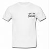 Don't let idiots ruin your day t shirt