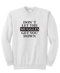 Don't let the muggles get you down Sweatshirt