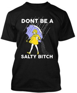 Dont be a salty bitch T shirt