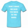 Dont make me give you back to the hood shirt