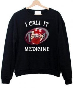 Dr Pepper I call it Medicine Sweatshirt  SU