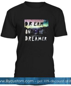 Dream On Dreamer Tshirt