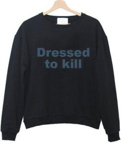Dressed to Kill Sweatshirt