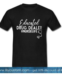 Educated drug dealer nurse life  T-Shirt