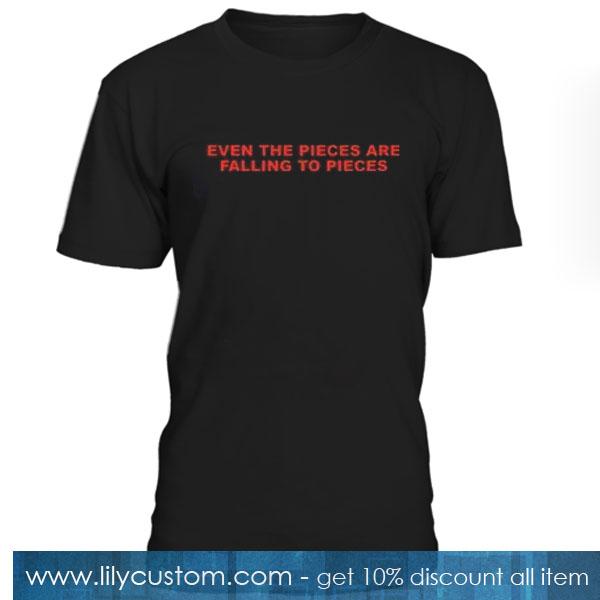 Even the Pieces are Falling to Pieces T-Shirt