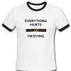 Everything Hurts And I'm Dying ringtshirt